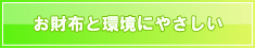 お財布と環境にやさしい