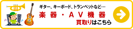 楽器・AV機器 買取りの詳細はこちら