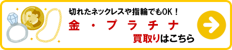 金・プラチナ 買取りの詳細はこちら