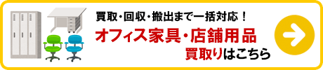 オフィス家具・店舗用品 買取りの詳細はこちら